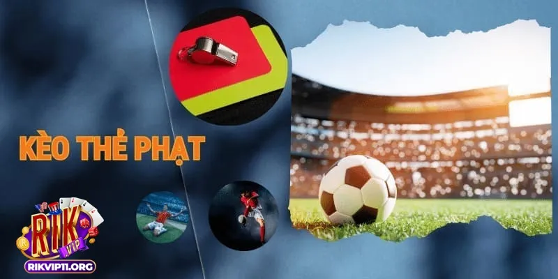 Hiểu rõ kèo thẻ phạt và cách tận dụng nó trong cá cược bóng đá